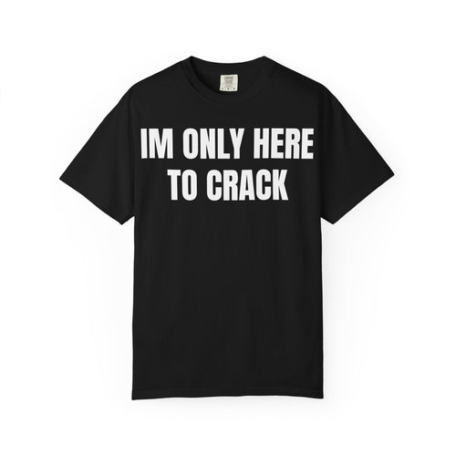 IM ONLY HERE TO CRACK